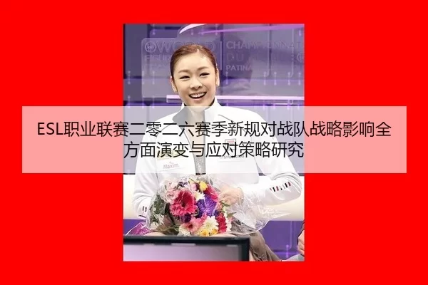 ESL职业联赛二零二六赛季新规对战队战略影响全方面演变与应对策略研究